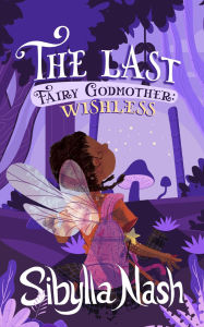 Title: The Last Fairy Godmother: Wishless, Author: Sibylla Nash