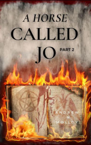 Title: A Horse Called Jo: Part 2, Author: Andrew M. Molloy