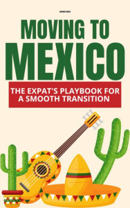 Title: Moving to Mexico: The Expat's Playbook for a Smooth Transition, Author: Anthony Russo