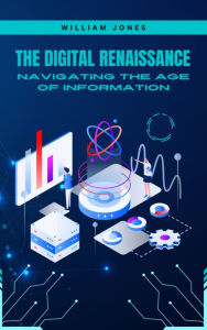 Title: The Digital Renaissance: Navigating the Age of Information, Author: William Jones