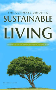 Title: The Ultimate Guide to Sustainable Living: Practical Tips and Eco-Friendly Solutions for a Greener Future, Author: William Jones