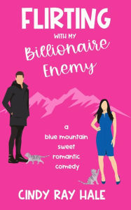 Title: Flirting With My Billionaire Enemy: A Sweet Romantic Comedy, Author: Cindy Ray Hale