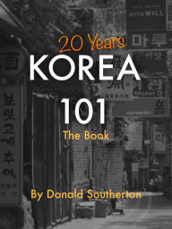 Title: Korea 101 The Book20 Years of Insights and Anecdotes, Author: Don Southerton