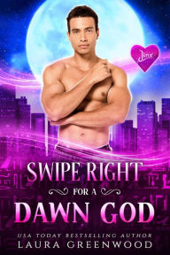 Title: Swipe Right For A Dawn God, Author: Laura Greenwood