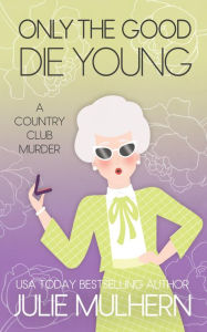 Title: Only the Good Die Young: A Country Club Murders novella (1.5), Author: Julie Mulhern