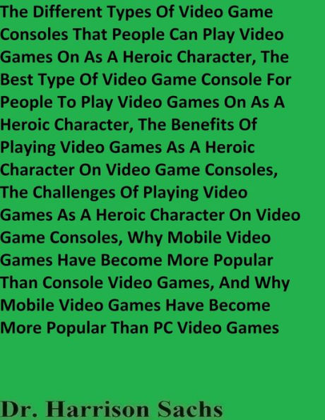 The Different Types Of Video Game Consoles That People Can Play Video Games On As A Heroic Character