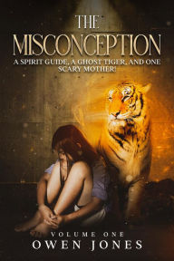 Title: The Misconception: A Spirit Guide, A Ghost Tiger and One Scary Mother!, Author: Owen Jones