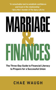 Title: Marriage & Finances: The Three-Day Guide to Financial Literacy to Prepare for a Successful Union, Author: Chae Waugh