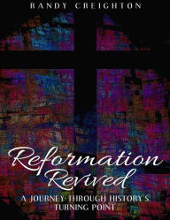 Title: REFORMATION REVIVED: A JOURNEY THROUGH HISTORY'S TURNING POINT, Author: Randy Creighton