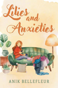 Title: Lilies and Anxieties, Author: Anik Bellefleur