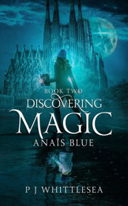 Title: Discovering Magic: Anaïs Blue Book Two, Author: P J Whittlesea