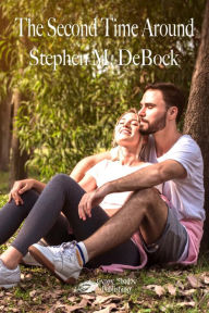 Title: The Second Time Around: When Love is Lovelier, Author: Stephen M. Debock