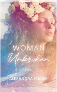 Title: Woman Unbroken: A Novel, Author: Alexandra Fleder