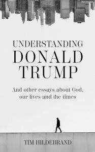 Title: Understanding Donald Trump: and other essays about God, our lives and the times, Author: Tim Hildebrand