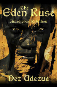 Title: The Eden Ruse: Amadioha's Rebellion, Author: Dez Udezue