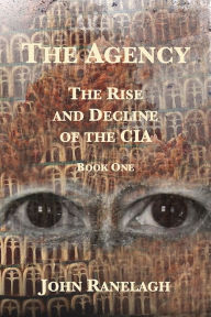 Title: The Agency: The Rise and Decline of the CIA (Book One), Author: John Ranelagh