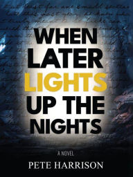 Title: When Later Lights Up The Night: A Novel, Author: Pete Harrison