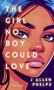 Title: The Girl No Boy Could Love, Author: J Allen Phelps