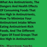 Title: The Dangers Of Consuming Foods That Are High In Antinutrients And How To Minimize Your Antinutrient Intake When Eating, Author: Dr. Harrison Sachs