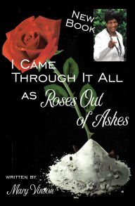 Title: I Came Through It All: As Roses Out of Ashes, Author: Mary Vinson