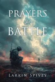 Title: Prayers for Battle, Author: Larkin Spivey