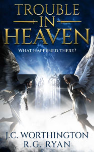 Title: Trouble in Heaven: What Happened There?, Author: JC Worthington