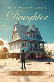 Title: THE CARETAKER'S DAUGHTER, Author: S.D. WEISS