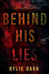 Title: Behind His Lies (A Casey Faith Suspense ThrillerBook 4), Author: Rylie Dark