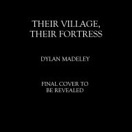 Title: Their Village, Their Fortress, Author: Dylan Madeley