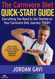 Title: The Carnivore Diet Quick-Start Guide: Quick Read! Everything You Need to Get Started on Your Carnivore Diet Journey Today!, Author: Jordan Gavi Gavi