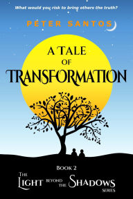 Title: A Tale of Transformation: The Light Beyond the Shadows, Book 2, Author: Peter Santos