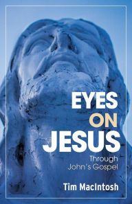 Title: Eyes on Jesus: Through John's Gospel, Author: Tim MacIntosh