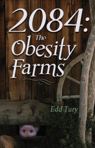 Title: 2084: The Obesity Farms, Author: Edd Tury