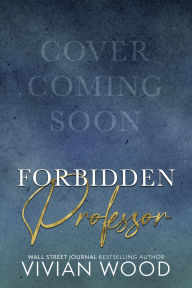 Title: Forbidden Professor: A Forbidden Teacher-Student Romance, Author: Vivian Wood