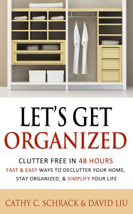 Let's Get Organized! Clutter Free in 48 Hours: Fast & Easy Ways To Declutter Your Home, Stay Organized, & Simplify Your Life