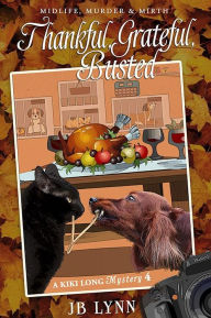 Title: Thankful, Grateful, Busted: A Kiki Long Mystery Novella: Midlife, Murder and Mirth, Author: JB Lynn