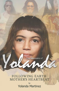 Title: Following Earth Mother's Heartbeat: The Memoirs of Yolanda, Author: Yolanda Martinez