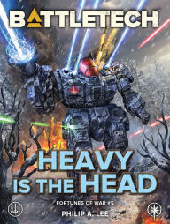 Title: BattleTech: Heavy Is the Head: (Fortunes of War #5), Author: Philip A. Lee