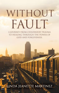 Title: Without Fault: A journey from childhood trauma to healing through the power of God and forgiveness., Author: Linda Jeanette Martinez