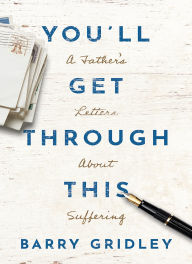 Title: You'll Get Through This: A Father's Letters About Suffering, Author: Barry Gridley