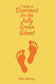 Title: I was a Doormat for the Jolly Green Giant, Author: Alice Murray