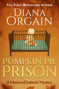 Title: Pumpkin Pie Prison: (A Thanksgiving Novella in the Bestselling Maternal Instincts Mystery Series), Author: Diana Orgain