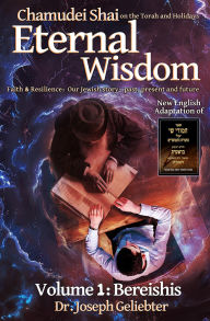 Title: Chamudei Shai: Eternal Wisdom - Faith & Resilience: Our Jewish story...Past, Present and Future. Volume 1 - Bereishis, Author: Joseph Geliebter