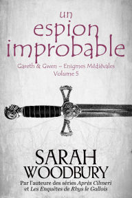 Title: Un Espion Improbable (Gareth & Gwen Enigmes Médiévales, 5), Author: Sarah Woodbury