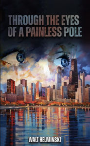 Title: Through the Eyes of a Painless Pole: A Memoir, Author: Walt Helminski