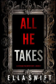 Title: All He Takes (A Vivian Fox Suspense ThrillerBook 1), Author: Ella Swift