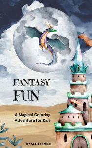 Title: Fantasy Fun: A Magical Coloring Adventure for Kids, Author: Scott Evich
