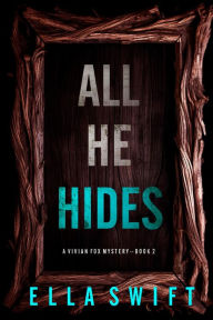 Title: All He Hides (A Vivian Fox Suspense ThrillerBook 2), Author: Ella Swift