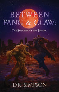 Title: Between Fang & Claw: The Butcher of the Bronx, Author: D.R. Simpson