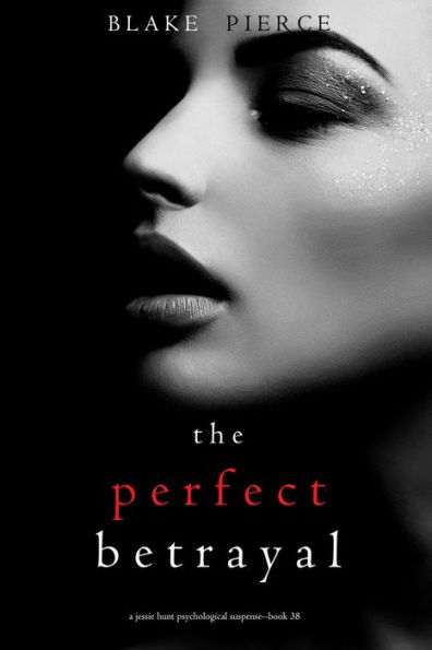 The Perfect Betrayal (A Jessie Hunt Psychological Suspense ThrillerBook Thirty-Eight)
